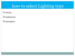  Activity
 Architecture
 atmosphere
how to select Lighting type
 