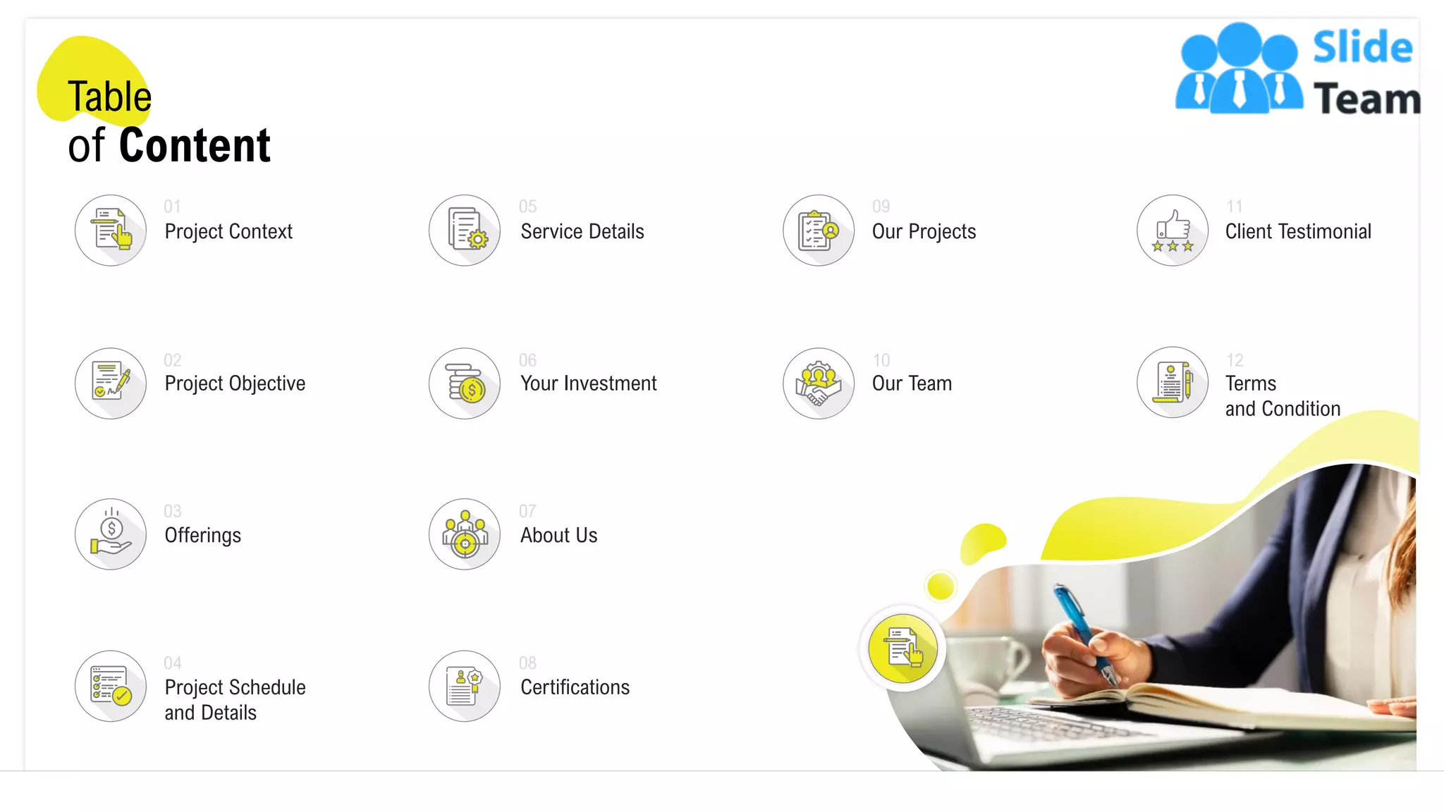 Table
of Content
Project Context
Project Objective
Offerings
Project Schedule
and Details
Client Testimonial
Terms
and Condition
01
02
03
04
Service Details
Your Investment
About Us
Certifications
05
06
07
08
Our Projects
Our Team
09
10
11
12
3
 