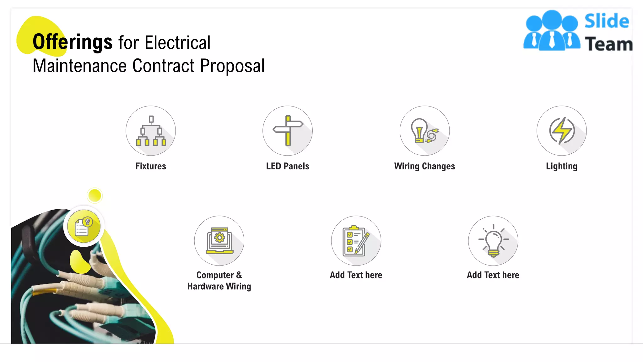Offerings for Electrical
Maintenance Contract Proposal
Computer &
Hardware Wiring
Add Text here
Fixtures LED Panels Wiring Changes Lighting
Add Text here
6
 