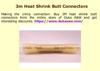 3m Heat Shrink Butt Connectors
Making the crimp connection: Buy 3M heat shrink butt
connectors from the online store of Duke A&W and get
interesting discounts. https://www.dukesaw.com/
 