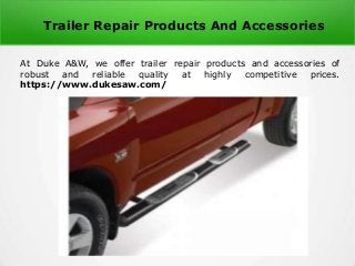 Trailer Repair Products And Accessories
At Duke A&W, we offer trailer repair products and accessories of
robust and reliable quality at highly competitive prices.
https://www.dukesaw.com/
 