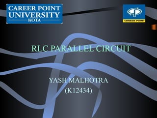 RLC PARALLEL CIRCUIT
YASH MALHOTRA
(K12434)
 
