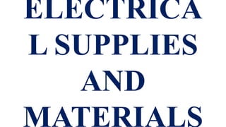 ELECTRICA
L SUPPLIES
AND
MATERIALS
 