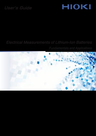 Electrical Measurements of Lithium-Ion Batteries
Fundamentals and Applications
© 2020 HIOKI E.E. CORPORATION A_UG_BT0001E01
 