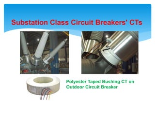 Substation Class Circuit Breakers' CTs
Polyester Taped Bushing CT on
Outdoor Circuit Breaker
 