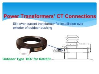 Outdoor Type BO7 for Retrofit
Power Transformers’ CT Connections
Slip over current transformer for installation over
exterior of outdoor bushing
 