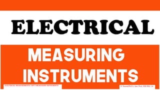P. Naresh(Ph.D.), Asst. Prof., EEE REC (A)
Electrical Measurements: UNIT-I MEASURING INSTRUMENTS
 
