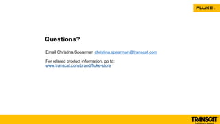 Questions?
Email Christina Spearman christina.spearman@transcat.com
For related product information, go to:
www.transcat.com/brand/fluke-store
 