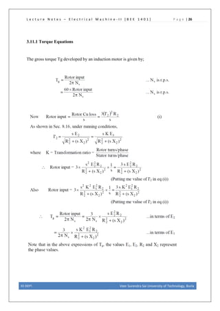 L e c t u r e N o t e s – E l e c t r i c a l M a c h i n e - I I [ B E E 1 4 0 1 ] P a g e | 26
3.11.1 Torque Equations
The gross torque Tg developed by an induction motor is given by;
EE DEPT. Veer Surendra Sai University of Technology, Burla
 