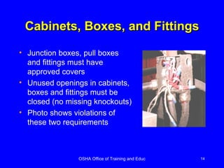 Cabinets, Boxes, and Fittings Junction boxes, pull boxes and fittings must have approved covers Unused openings in cabinets, boxes and fittings must be closed (no missing knockouts) Photo shows violations of these two requirements 