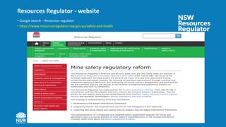 Resources Regulator - website
• Google search – Resources regulator
• https://www.resourcesregulator.nsw.gov.au/safety-and-health
 