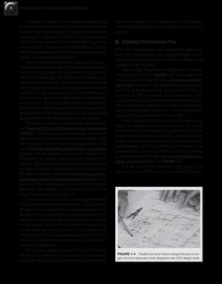 4	 Electrical Design of Commericial and Industrial Buildings
but also awareness of the application of all relevant
codes and standards utilized within the electrical
industry.
Creating the Electrical Plan
Once the various parts and applicable standards
have been determined, the designer begins com-
piling those parts to form the electrical design and
complete a set of plans.
Historically, these plans took the form of hand-
drawn blueprints (see FIGURE 1-4), but today most
plans are created digitally using computer-aided de-
sign (CAD) software tools. Digitized plans are easier
to revise and transmit than those drawn with pen
and pencil. When printed, digital plans are typi-
cally produced on standard sized architectural plan
sheets; the most common size sheets are architec-
tural D sheets which are 24 in. × 36 in. and archi-
tectural E sheets which are 36 in. × 48 in.
On the plans, each device should be referenced
using the appropriate electrical symbol. Electrical
symbols allow for universal recognition of each part
by the many persons who will be working on the
project so that they can estimate costs appropriately
and construct the project to the specifications. The
standardized electrical symbols used for building
plans are provided by the American National Stan-
dards Institute (ANSI) (see FIGURE 1-5).
Not all symbols are used on every project, so
the specific symbols used on a particular project
For projects based on a national template (such
as is often the case with retail outlets and fast-food
chains), any requirements or adjustments that are
necessary to conform to local code requirements
should be documented in the final plan in a general
notes section. Please note that only officially docu-
mented standards may be enforced, not widespread,
unofficial community practices.
Some projects will also have additional require-
ments based on their specific components, such as
those including specialized electrical equipment.
An electrical designer should always consider man-
ufacturer guidelines for specialized equipment and
use the appropriate electrical equipment standards
set forth by the manufacturer for overcurrent pro-
tection sizes, specialized grounding requirements,
and so forth. These specialized requirements may
require that additional specialized wiring practices
be observed; when this is the case, these specialized
requirements must be documented on the plan.
Designers must also consider the standards of
the National Electrical Manufacturers Association
(NEMA), which includes standards for motor lead
identification, transformer terminal markings, plug
and receptacle devices, and amperage ratings, and
the Electrical Apparatus and Service Association
(EASA), which provides current and updated in-
formation for motors and controls. Designs that
include lighting systems must conform to national
or state-mandated energy-saving requirements.
Designers should consult the Illuminating and En-
gineering Society of North America (IESNA) stan-
dards for lights and lighting products and properly
document the design to ensure that it meets all the
required criteria (see Chapter 4).
For projects that include new or upgraded parts
of distribution systems served from a local utility,
designers must consider any requirements set forth
by the serving utility. These requirements may dic-
tate the wiring methods and equipment required
for the proper distribution from the serving utility
to the customer (see Chapter 5). Calculated load
values must reference manufacturer guidelines to
ensure that distribution systems will support these
loads (see Chapter 6).
In all cases, designers must have not only solid
electrical knowledge and a thorough understand-
ing of the electrical calculations and their necessity
FIGURE 1-4  Traditional hand-drawn blueprints are no lon-
ger common because most designers use CAD design tools.
JBI003_CH01.indd 4 9/24/09 1:34 PM
© Jones and Bartlett Publishers, LLC. NOT FOR SALE OR DISTRIBUTION
8325
 