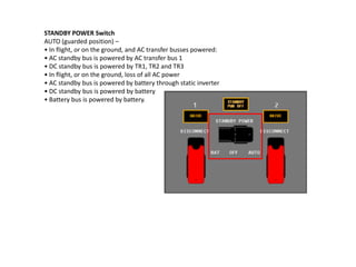 STANDBY POWER Switch



OFF (centre position) –
• STANDBY PWR OFF light illuminates
• AC standby bus, static inverter, and...