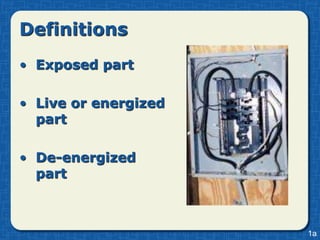 Definitions
• Exposed part

• Live or energized
  part

• De-energized
  part



                      1a
 
