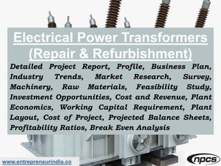 www.entrepreneurindia.co
Electrical Power Transformers
(Repair & Refurbishment)
Detailed Project Report, Profile, Business...