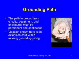 Grounding Path The path to ground from circuits, equipment, and enclosures must be permanent and continuous Violation shown here is an extension cord with a missing grounding prong 