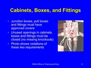 Cabinets, Boxes, and Fittings Junction boxes, pull boxes and fittings must have approved covers Unused openings in cabinets, boxes and fittings must be closed (no missing knockouts) Photo shows violations of these two requirements 
