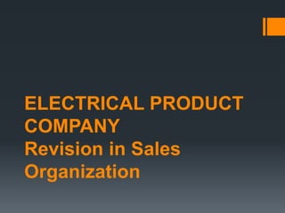 ELECTRICAL PRODUCT
COMPANY
Revision in Sales
Organization
 