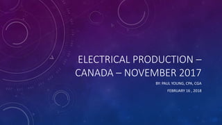 ELECTRICAL PRODUCTION –
CANADA – NOVEMBER 2017
BY: PAUL YOUNG, CPA, CGA
FEBRUARY 16 , 2018
 