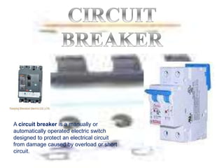 A circuit breaker is a manually or
automatically operated electric switch
designed to protect an electrical circuit
from damage caused by overload or short
circuit.
 