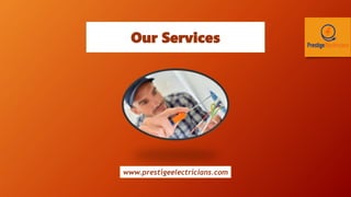 Our Services
www.prestigeelectricians.com
 