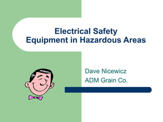 Electrical Safety Equipment in Hazardous Areas Dave Nicewicz ADM Grain Co. 