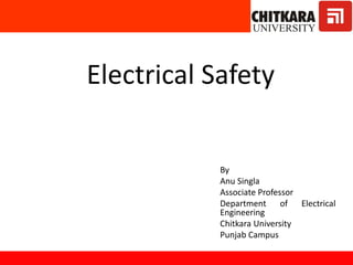 Electrical Safety
By
Anu Singla
Associate Professor
Department of Electrical
Engineering
Chitkara University
Punjab Campus
 