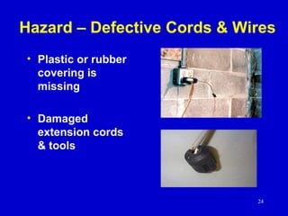 24
Hazard – Defective Cords & Wires
• Plastic or rubber
covering is
missing
• Damaged
extension cords
& tools
 