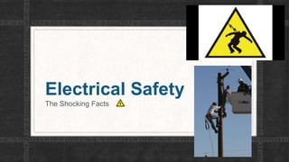 Electrical Safety
The Shocking Facts
 