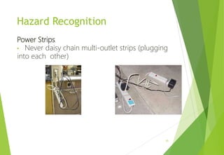 Hazard Recognition
Power Strips
• Never daisy chain multi-outlet strips (plugging
into each other)
10
 