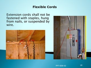 Extension cords shall not be
fastened with staples, hung
from nails, or suspended by
wire.
PPT-008-02 18
 