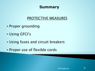 PROTECTIVE MEASURES
▪ Proper grounding
▪ Using GFCI’s
▪ Using fuses and circuit breakers
▪ Proper use of flexible cords
PPT-008-02 41
 