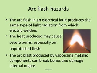 Arc flash hazards
• The arc flash in an electrical fault produces the
same type of light radiation from which
electric welders
• The heat produced may cause
severe burns, especially on
unprotected flesh.
• The arc blast produced by vaporizing metallic
components can break bones and damage
internal organs.
TANGEDCO 47
 