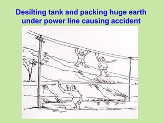 Desilting tank and packing huge earth
under power line causing accident
 