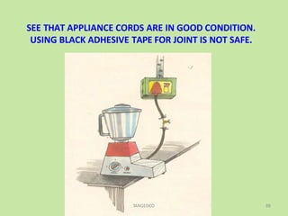 SEE THAT APPLIANCE CORDS ARE IN GOOD CONDITION.
USING BLACK ADHESIVE TAPE FOR JOINT IS NOT SAFE.
TANGEDCO 88
 
