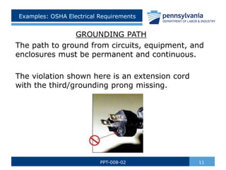 Examples: OSHA Electrical Requirements
GROUNDING PATH
The path to ground from circuits, equipment, and
enclosures must be ...