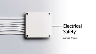Electrical
Safety
Ahmad Thanin
 