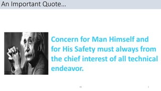 An Important Quote…
Concern for Man Himself and
for His Safety must always from
the chief interest of all technical
endeavor.
SN 3
 