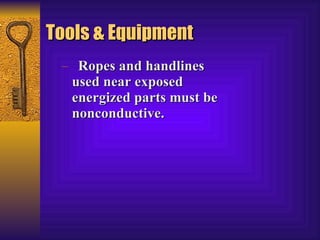 Tools & Equipment Ropes and handlines used near exposed energized parts must be nonconductive.   