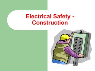 Electrical Safety -
Construction
 