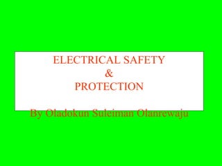 ELECTRICAL SAFETY
            &
       PROTECTION

By Oladokun Suleiman Olanrewaju
 