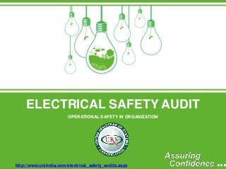 http://www.ursindia.com/electrical_safety_audits.aspx
OPERATIONAL SAFETY IN ORGANIZATION
ELECTRICAL SAFETY AUDIT
 
