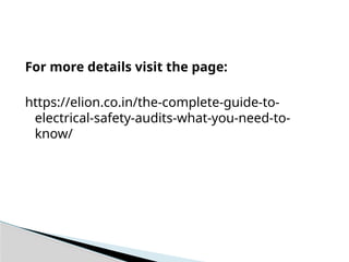 For more details visit the page:
https://elion.co.in/the-complete-guide-to-
electrical-safety-audits-what-you-need-to-
know/
 