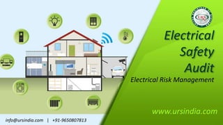 Electrical
Safety
Audit
www.ursindia.com
info@ursindia.com | +91-9650807813
Electrical Risk Management
 
