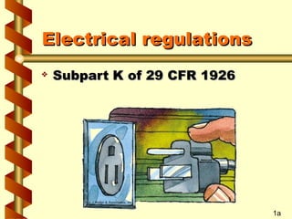 Electrical regulations
Electrical regulations
 Subpart K of 29 CFR 1926
Subpart K of 29 CFR 1926
1a
 