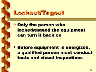 Lockout/Tagout
Lockout/Tagout
 Only the person who
Only the person who
locked/tagged the equipment
locked/tagged the equipment
can turn it back on
can turn it back on
 Before equipment is energized,
Before equipment is energized,
a qualified person must conduct
a qualified person must conduct
tests and visual inspections
tests and visual inspections
8b
 