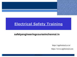 Electrical Safety Training
safetyengineeringcourseinchennai.in
PPT-008-01 1
https://www.spplimited.com
https://spplimited.co.in/
 