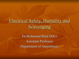 Electrical Safety, Humidity and Scavenging Dr.Mohamed Bilal Delvi Assistant Professor Department of Anaesthesia 