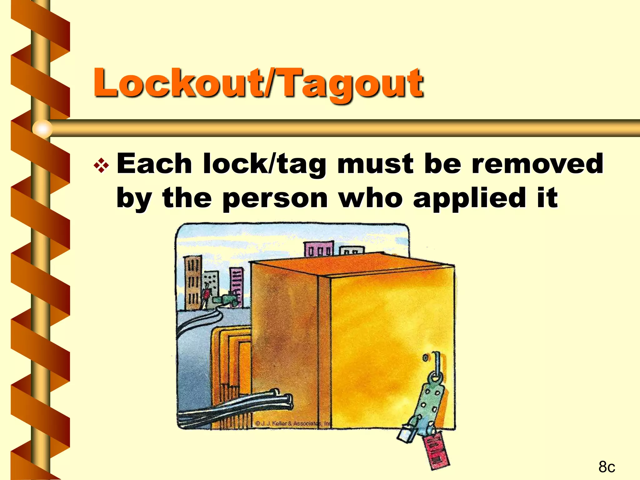 Lockout/Tagout
 Each lock/tag must be removed
by the person who applied it
8c
 