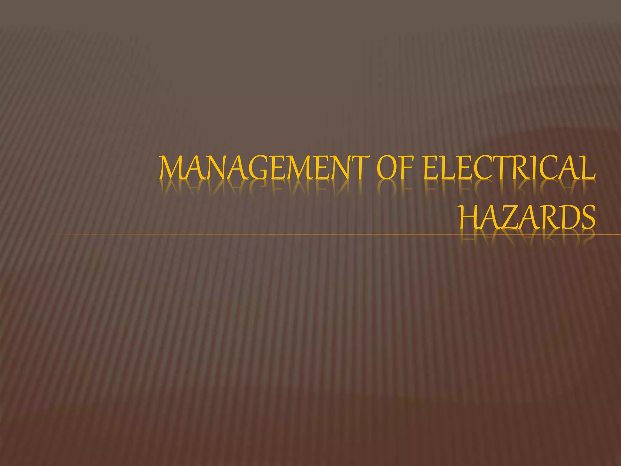 MANAGEMENT OF ELECTRICAL
HAZARDS
 